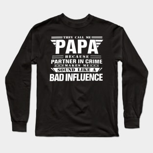 THEY CALL ME PAPA BECAUSE PARTNER IN CRIME MAKES ME SOUND LIKE A BAD INFLUENCE T SHIRT Long Sleeve T-Shirt